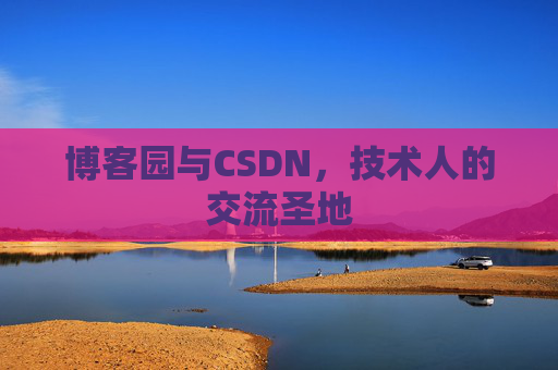 博客园与CSDN,技术人的交流圣地